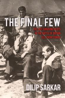 The Final Few : The Last Surviving Pilots of the Battle of Britain Tell Their Stories