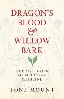 Dragon's Blood & Willow Bark : The Mysteries of Medieval Medicine