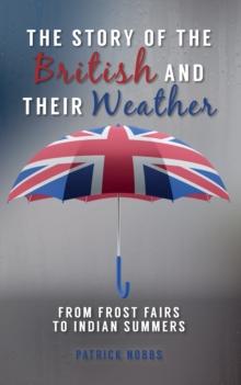 The Story of the British and Their Weather : From Frost Fairs to Indian Summers