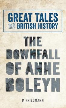 Great Tales from British History The Downfall of Anne Boleyn