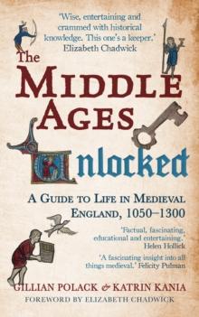 The Middle Ages Unlocked : A Guide to Life in Medieval England, 1050-1300