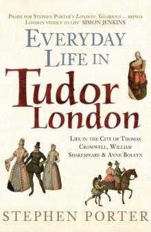 Everyday Life in Tudor London : Life in the City of Thomas Cromwell, William Shakespeare & Anne Boleyn