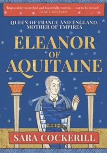 Eleanor of Aquitaine : Queen of France and England, Mother of Empires