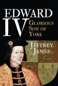 Edward IV : Glorious Son of York