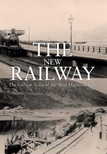 The New Railway : The Earliest Years of the West Highland Line