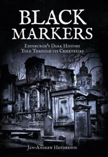 Black Markers : Edinburgh's Dark History Told Through its Cemeteries