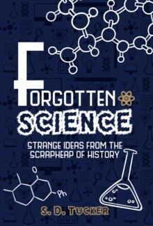 Forgotten Science : Strange Ideas from the Scrapheap of History