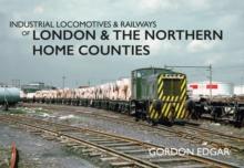 Industrial Locomotives & Railways of London and the Northern Home Counties