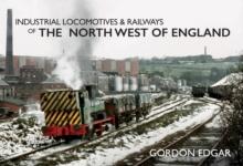 Industrial Locomotives & Railways of the North West of England