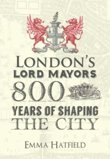 London's Lord Mayors : 800 Years of Shaping the City