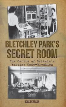 Bletchley Park's Secret Room : The Centre of Britain's Wartime Code-Breaking