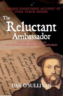 The Reluctant Ambassador : The Life and Times of Sir Thomas Chaloner, Tudor Diplomat