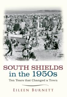 South Shields in the 1950s : Ten Years that Changed a Town