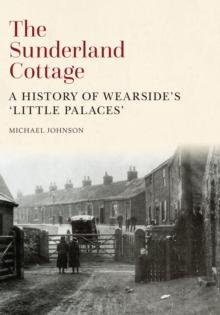 The Sunderland Cottage : A History of Wearside's 'Little Palaces'