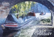 The Canals of Harley Crossley : An Artist's View of Boats and Waterways