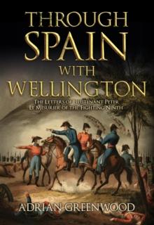 Through Spain with Wellington : The Letters of Lieutenant Peter Le Mesurier of the 'Fighting Ninth'