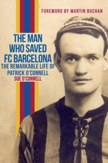 The Man Who Saved FC Barcelona : The Remarkable Life of Patrick O'Connell