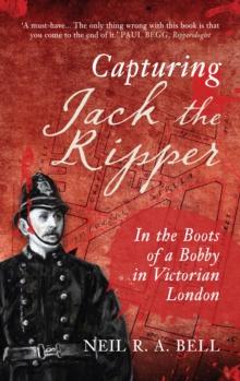 Capturing Jack the Ripper : In the Boots of a Bobby in Victorian London