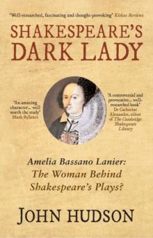 Shakespeare's Dark Lady : Amelia Bassano Lanier the woman behind Shakespeare's plays?