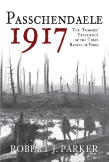 Passchendaele 1917 : The Tommies' Experience of the Third Battle of Ypres