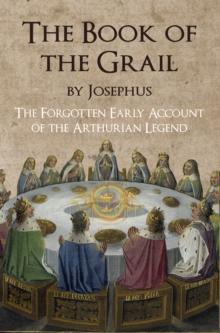 The Book of the Grail by Josephus : The Forgotten Early Account of the Arthurian Legend