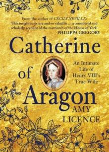 Catherine of Aragon : An Intimate Life of Henry VIII's True Wife