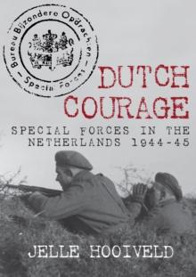 Dutch Courage : Special Forces in the Netherlands 1944-45