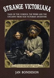 Strange Victoriana : Tales of the Curious, the Weird and the Uncanny from Our Victorian Ancestors