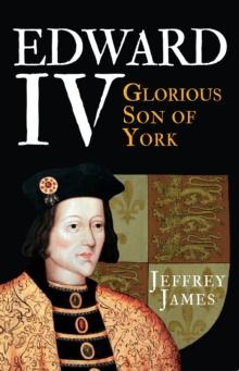 Edward IV : Glorious Son of York