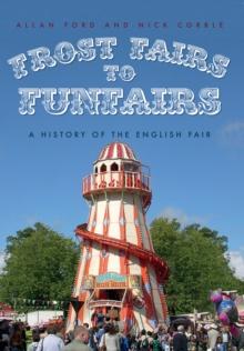 Frost Fairs to Funfairs : A History of the English Fair