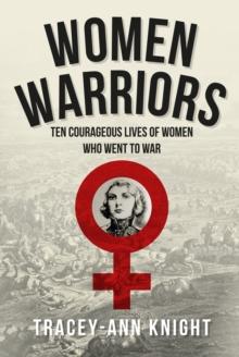 Women Warriors : Ten Courageous Lives of Women Who Went to War