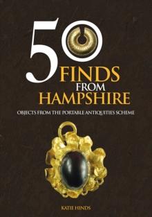 50 Finds From Hampshire : Objects from the Portable Antiquities Scheme