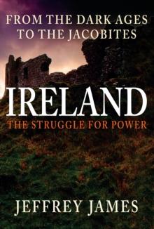 Ireland: The Struggle for Power : From the Dark Ages to the Jacobites