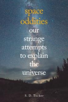 Space Oddities : Our Strange Attempts to Explain the Universe