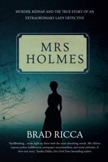 Mrs Holmes : Murder, Kidnap and the True Story of an Extraordinary Lady Detective