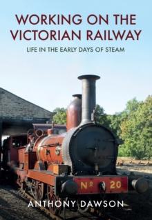 Working on the Victorian Railway : Life in the Early Days of Steam