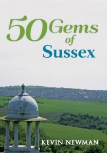 50 Gems of Sussex : The History & Heritage of the Most Iconic Places