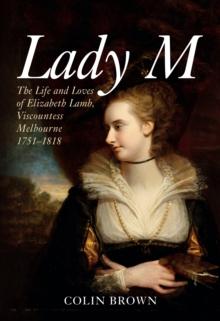 Lady M : The Life and Loves of Elizabeth Lamb, Viscountess Melbourne 1751-1818