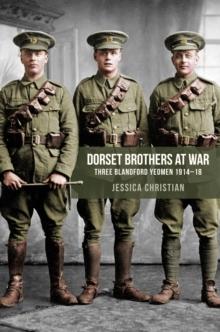 Dorset Brothers at War : Three Blandford Yeomen 1914-18