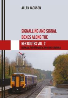 Signalling and Signal Boxes along the NER Routes Vol. 2 : Durham, Northumberland and Cumbria