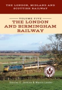 The London, Midland and Scottish Railway Volume Five The London and Birmingham Railway