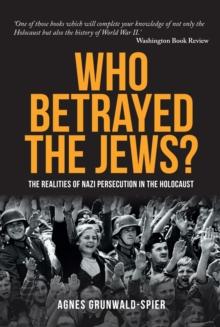 Who Betrayed the Jews? : The realities of Nazi persecution in the Holocaust