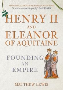 Henry II and Eleanor of Aquitaine : Founding an Empire