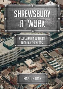 Shrewsbury At Work : People and Industries Through the Years