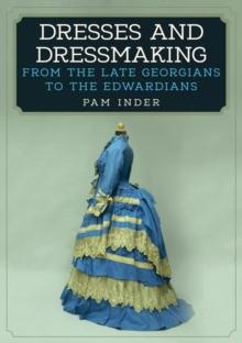 Dresses and Dressmaking : From the Late Georgians to the Edwardians