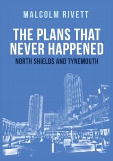 The Plans That Never Happened: North Shields and Tynemouth