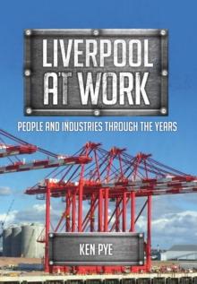 Liverpool at Work : People and Industries Through the Years