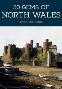 50 Gems of North Wales : The History & Heritage of the Most Iconic Places