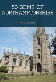 50 Gems of Northamptonshire : The History & Heritage of the Most Iconic Places