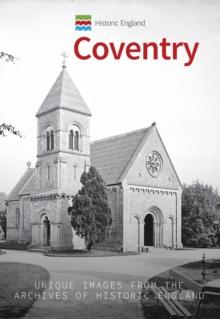 Historic England: Coventry : Unique Images from the Archives of Historic England